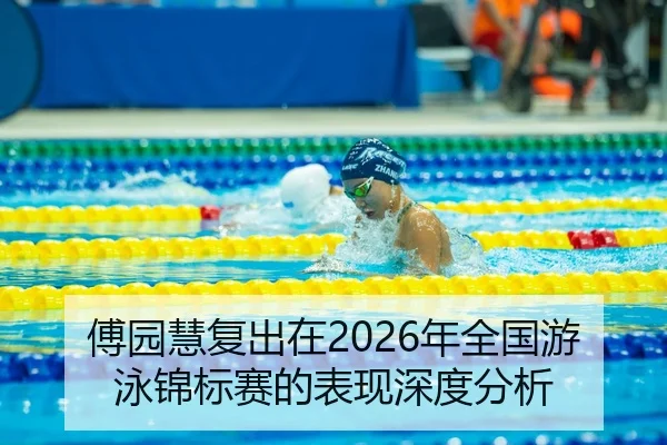 傅园慧复出在2026年全国游泳锦标赛的表现深度分析