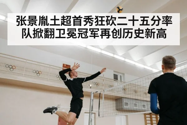 张景胤土超首秀狂砍二十五分率队掀翻卫冕冠军再创历史新高
